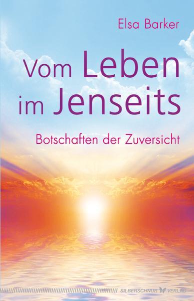 Cover: 9783898454193 | Vom Leben im Jenseits | Botschaften der Zuversicht | Elsa Barker