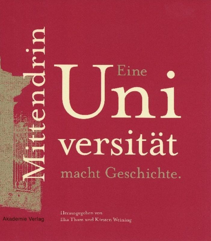 Cover: 9783050049403 | Mittendrin. Eine Universität macht Geschichte | Ilka Thom (u. a.)