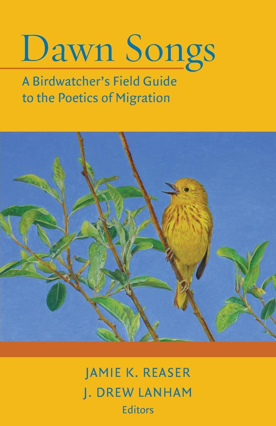 Cover: 9780996851947 | Dawn Songs | A Birdwatcher's Field Guide to the Poetics of Migration