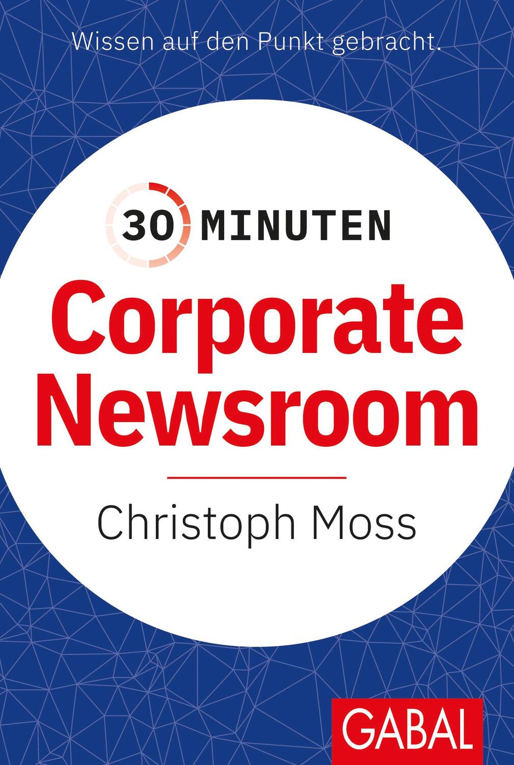 Cover: 9783967391077 | 30 Minuten Corporate Newsroom | Christoph Moss | Taschenbuch | 96 S.