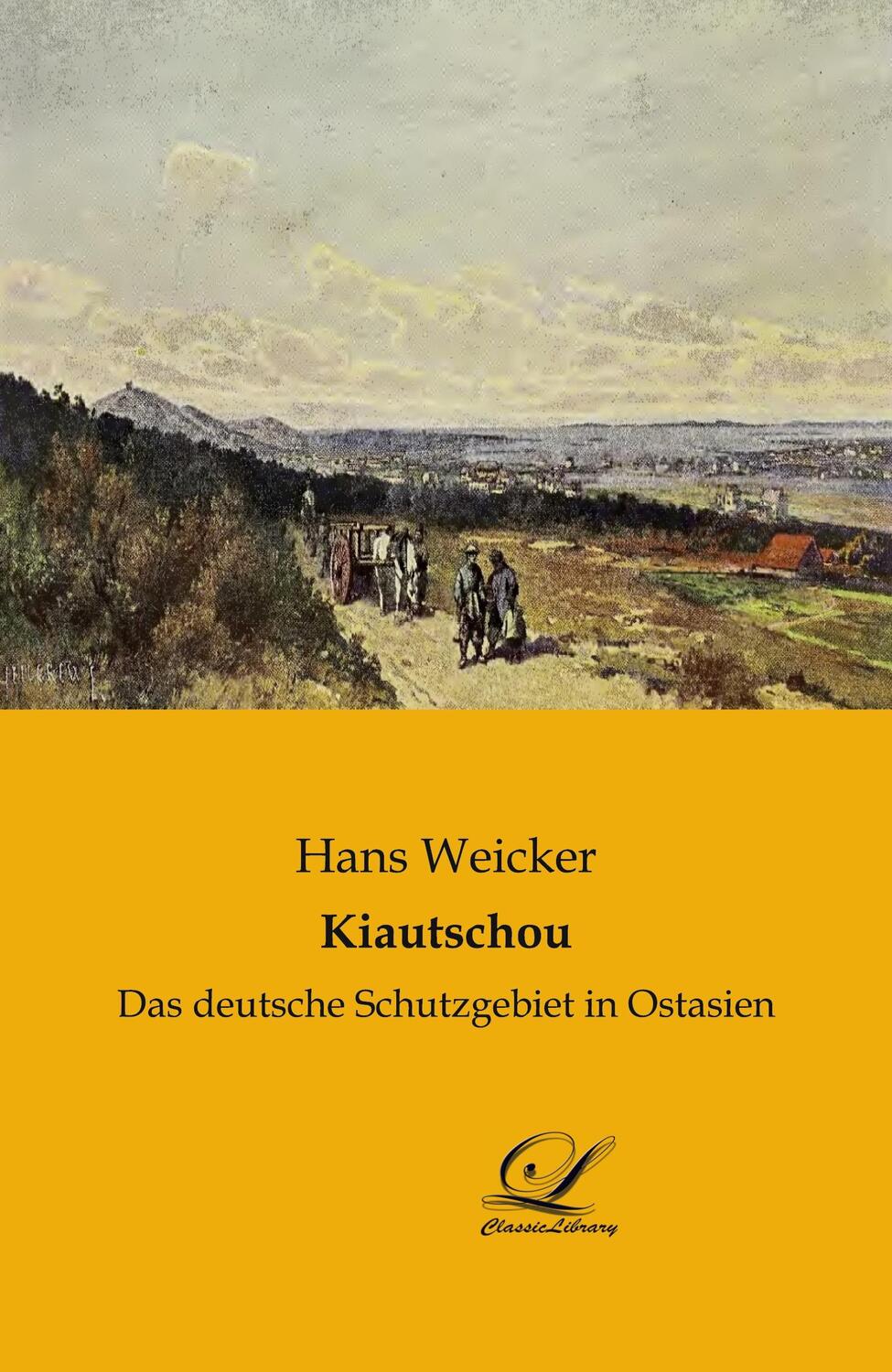 Cover: 9783946535300 | Kiautschou | Das deutsche Schutzgebiet in Ostasien | Hans Weicker