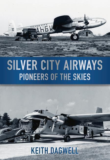 Cover: 9780752453620 | Silver City Airways: Pioneers of the Skies | Keith Dagwell | Buch