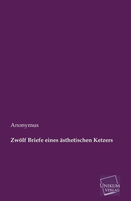 Cover: 9783845742663 | Zwölf Briefe eines ästhetischen Ketzers | Anonymus | Taschenbuch
