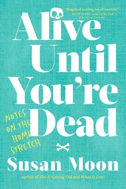 Cover: 9781611809633 | Alive Until You're Dead | Notes on the Home Stretch | Susan Moon