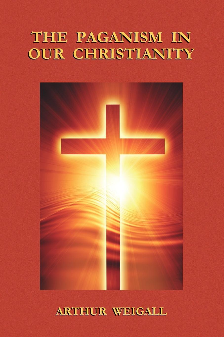 Cover: 9781585093281 | The Paganism in Our Christianity | Arthur Weigall | Taschenbuch | 2008