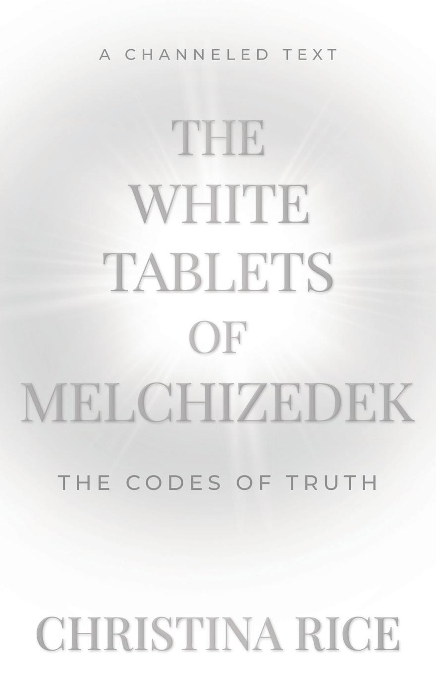 Cover: 9781959513049 | The White Tablets of Melchizedek | The Codes of Truth | Christina Rice