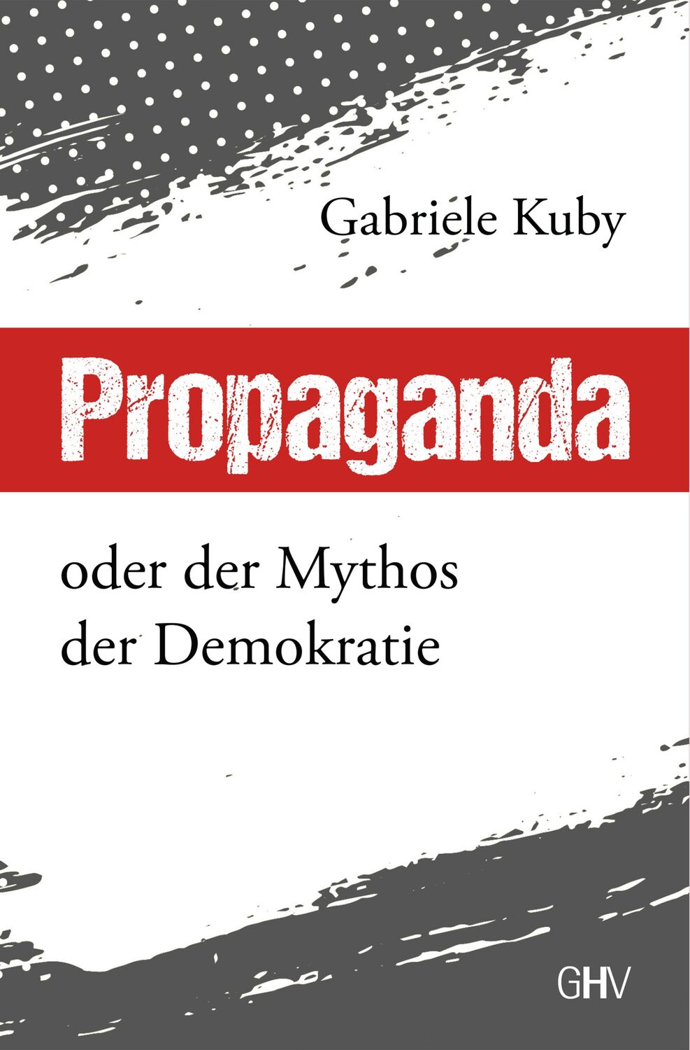 Cover: 9783873367555 | Propaganda | oder der Mythos der Demokratie | Gabriele Kuby | Buch