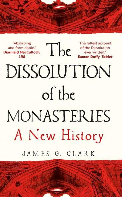 Cover: 9780300269956 | The Dissolution of the Monasteries | A New History | James Clark