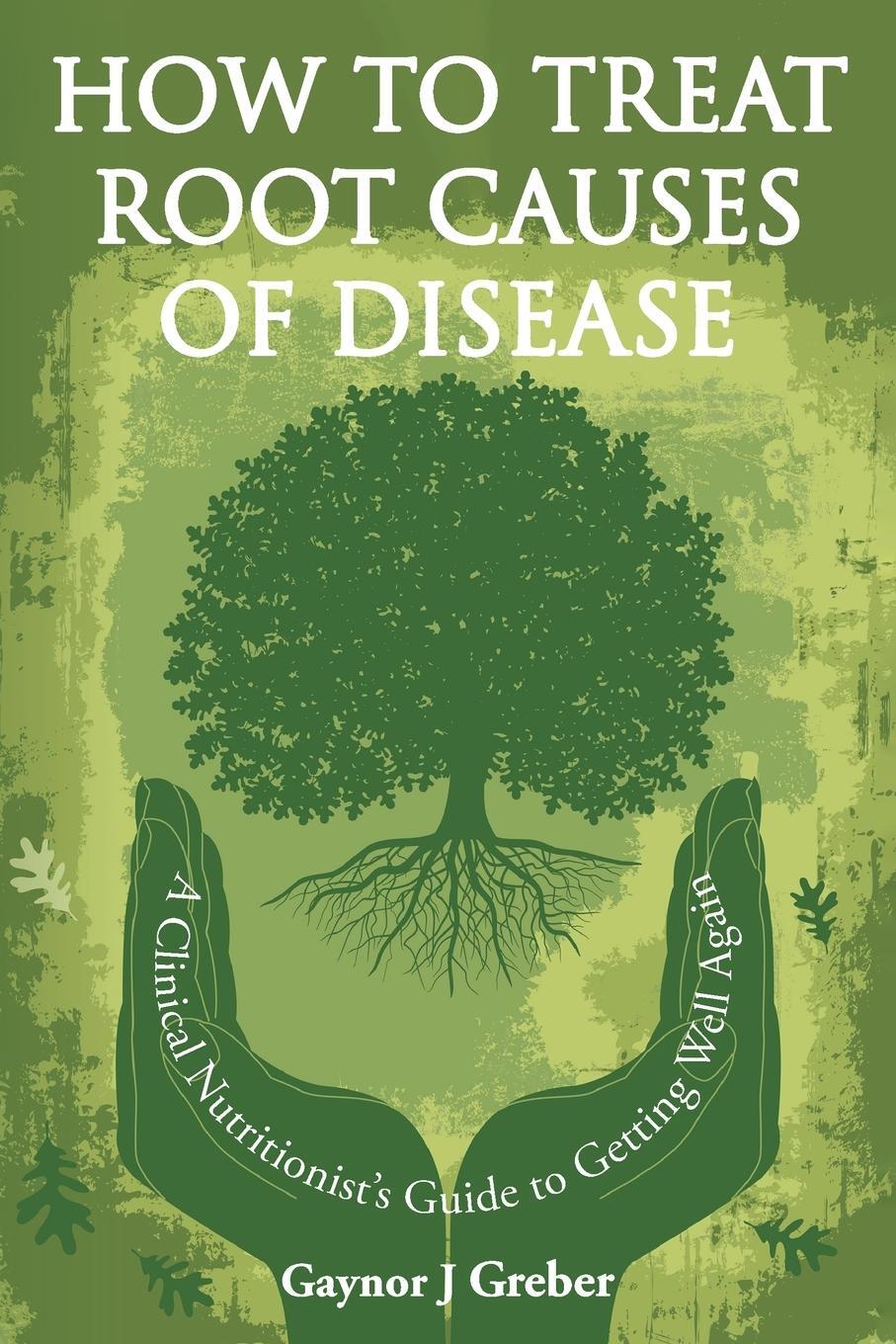 Cover: 9783952570494 | How to Treat Root Causes of Disease | Gaynor J Greber | Taschenbuch