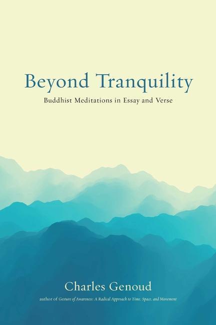 Cover: 9781614295815 | Beyond Tranquility | Buddhist Meditations in Essay and Verse | Genoud