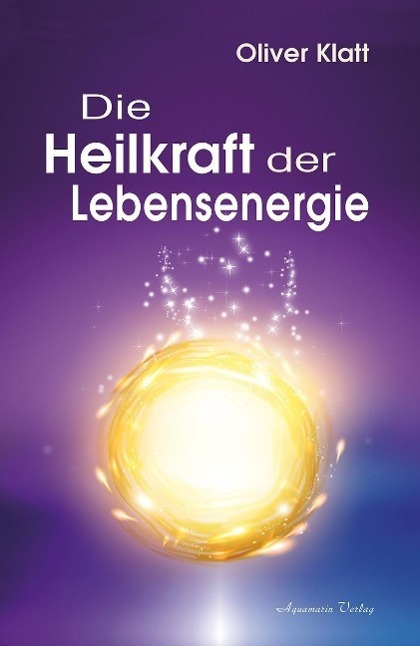 Cover: 9783894276935 | Die Heilkraft der Lebensenergie | Oliver Klatt | Buch | 288 S. | 2015