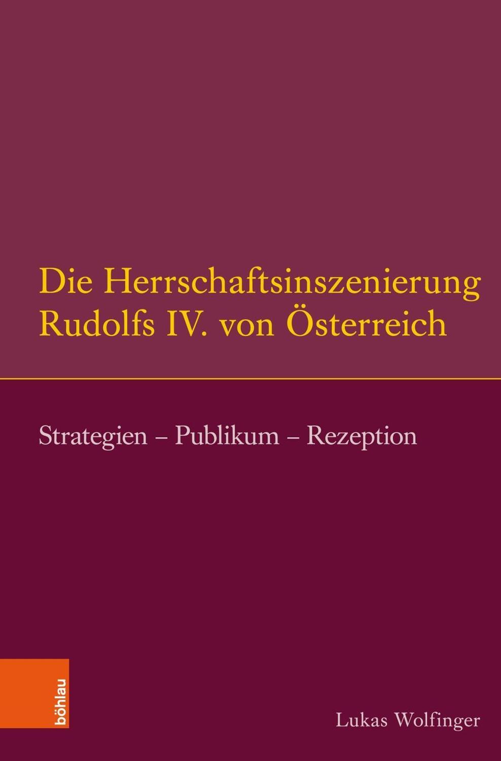 Cover: 9783412209827 | Die Herrschaftsinszenierung Rudolfs IV von Österreich | Wolfinger