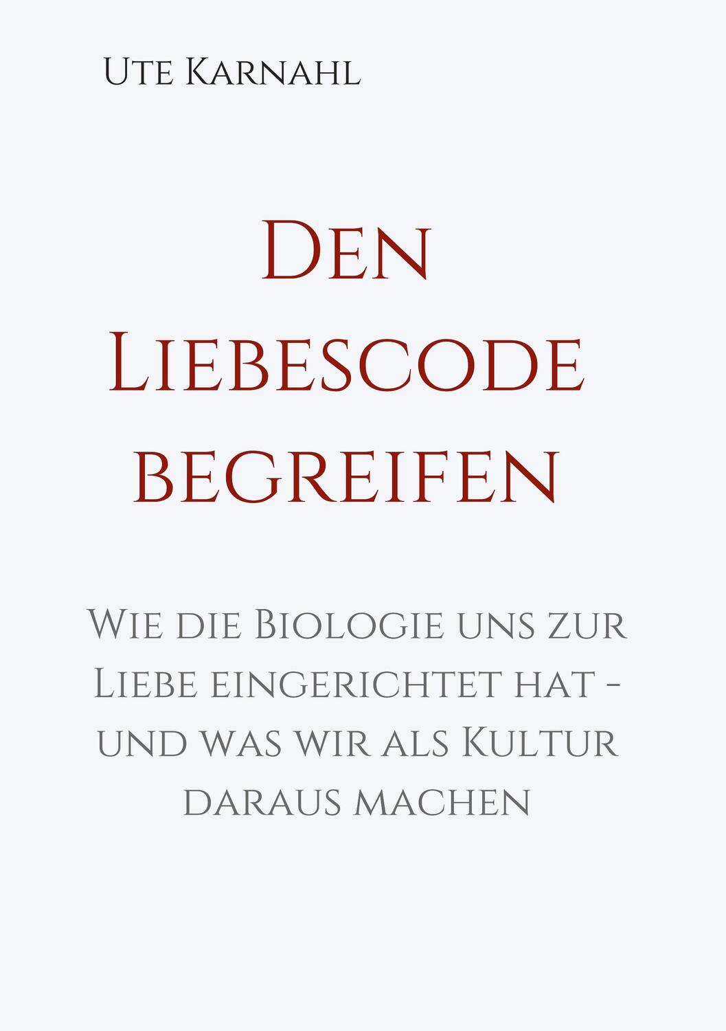 Cover: 9783749721931 | Den Liebescode begreifen | Ute Karnahl | Taschenbuch | Paperback