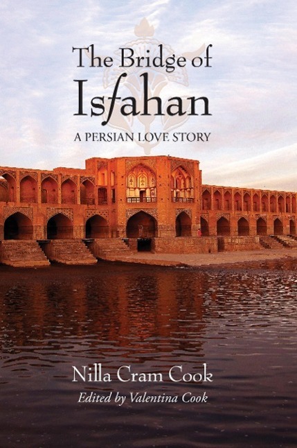 Cover: 9780984652396 | The Bridge of Isfahan | A Persian Love Story | Nilla Cram Cook | Buch