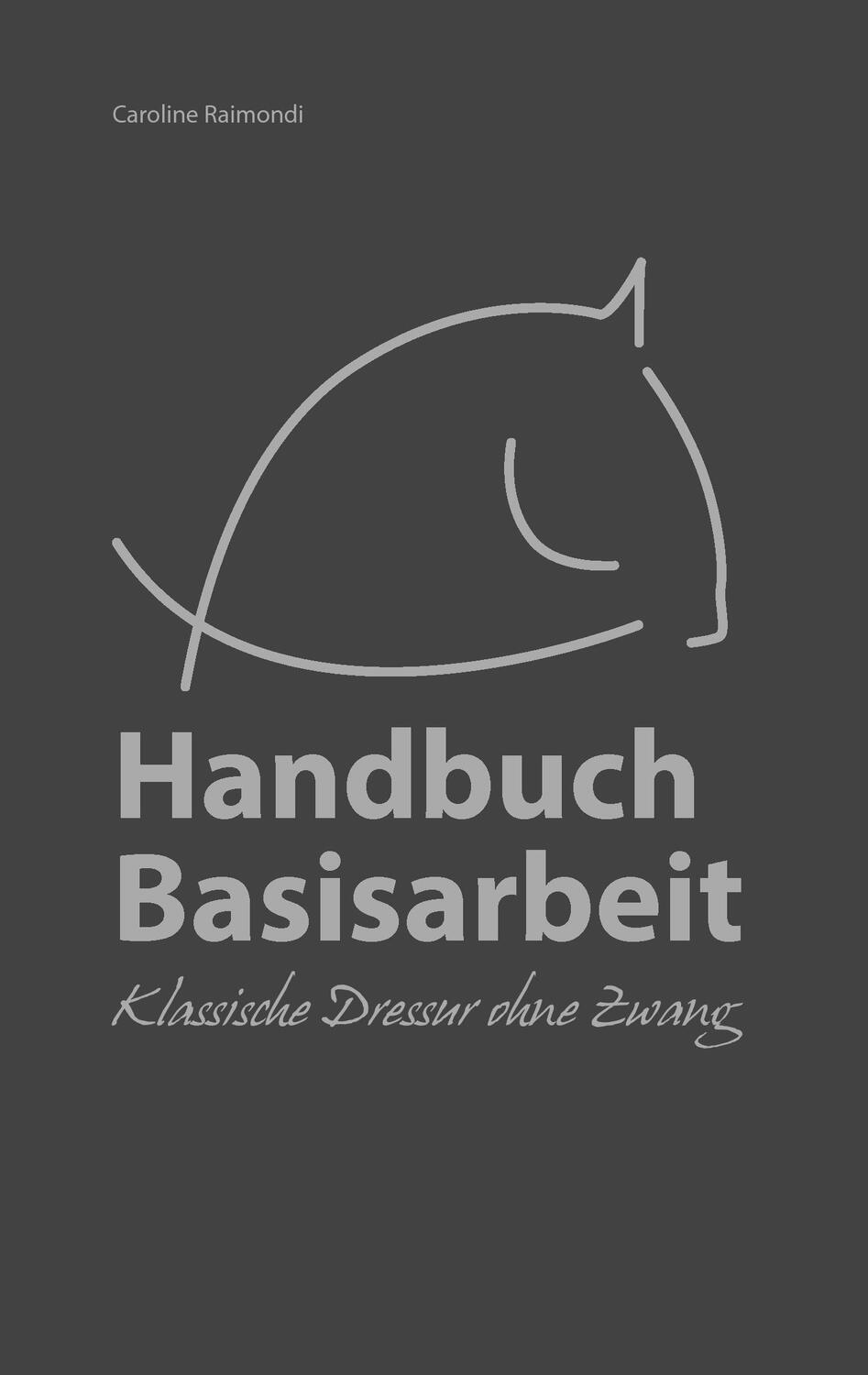 Cover: 9783741225529 | Handbuch Basisarbeit | Klassische Dressur ohne Zwang | Raimondi | Buch