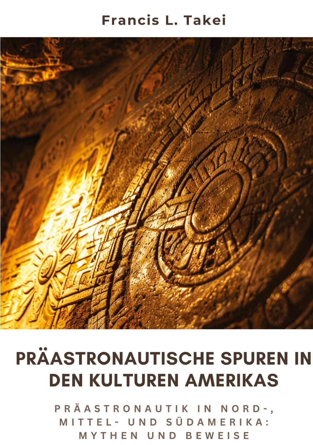 Cover: 9783384233493 | Präastronautische Spuren in den Kulturen Amerikas | Francis L. Takei