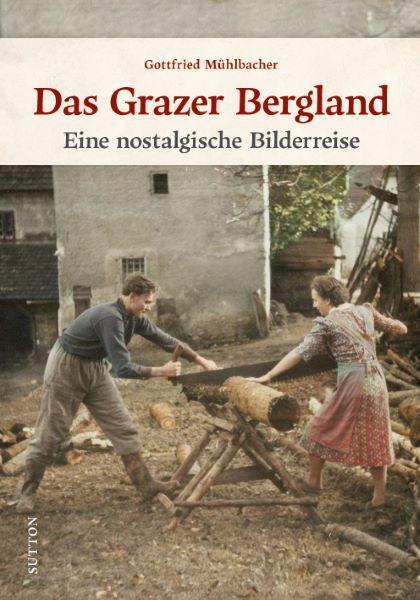 Cover: 9783963034756 | Das Grazer Bergland | Eine nostalgische Bilderreise | Mühlbacher
