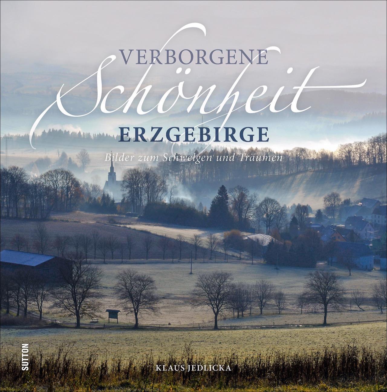 Cover: 9783963031113 | Verborgene Schönheit Erzgebirge | Bilder zum Schwelgen und Träumen