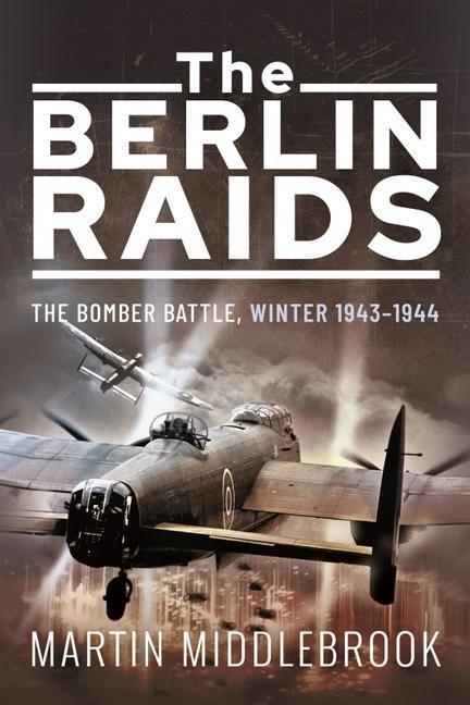 Cover: 9781399011426 | The Berlin Raids: The Bomber Battle, Winter 1943-1944 | Middlebrook