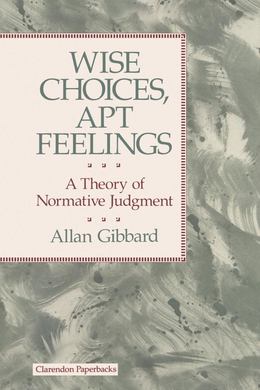 Cover: 9780198249849 | Wise Choices, Apt Feelings - A Theory of Normative Judgement | Gibbard