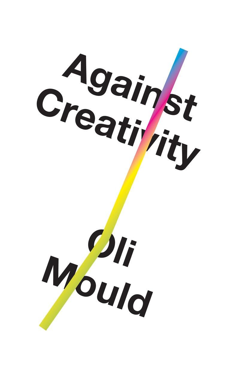 Cover: 9781786636492 | Against Creativity | Oli Mould | Buch | Englisch | 2018 | Verso Books