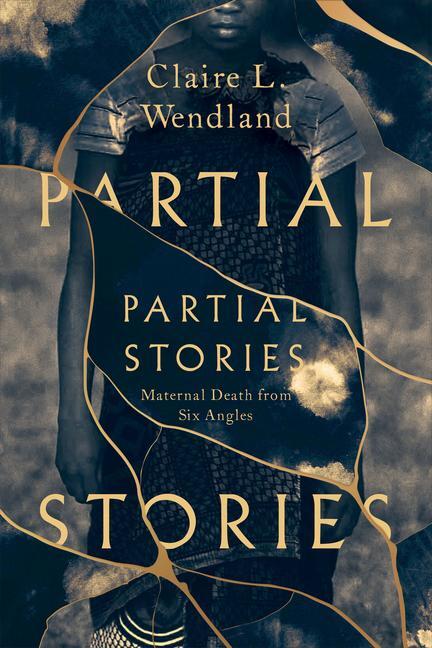 Cover: 9780226816883 | Partial Stories | Maternal Death from Six Angles | Claire L. Wendland