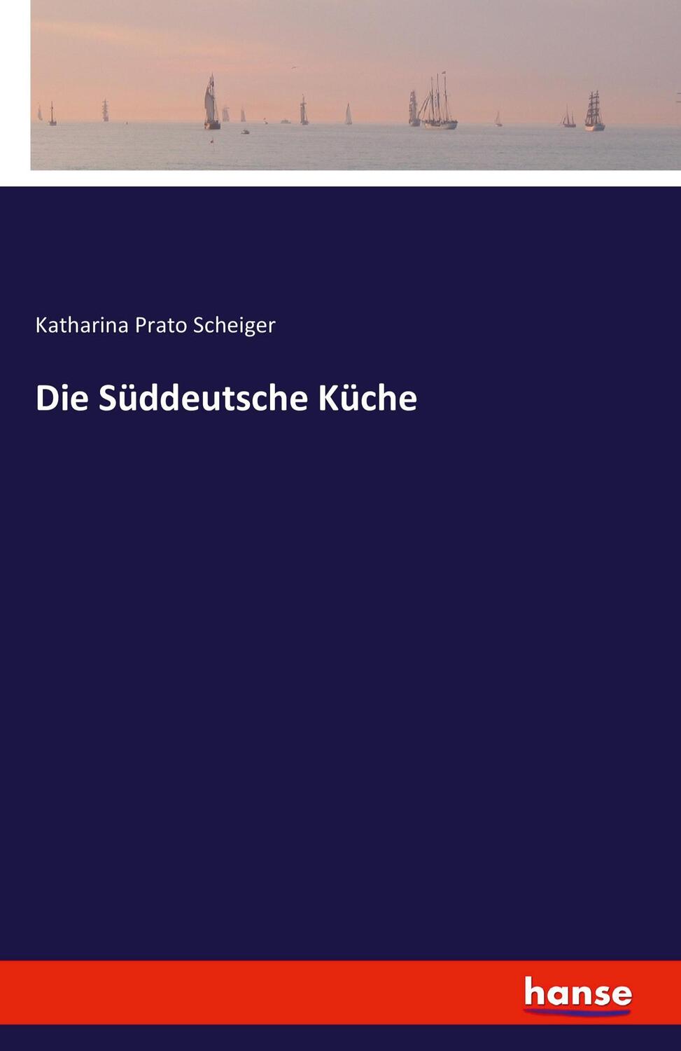 Cover: 9783743302044 | Die Süddeutsche Küche | Katharina Prato Scheiger | Taschenbuch | 2023