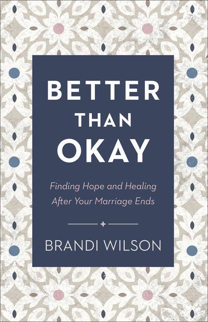 Cover: 9780764241413 | Better Than Okay - Finding Hope and Healing After Your Marriage Ends