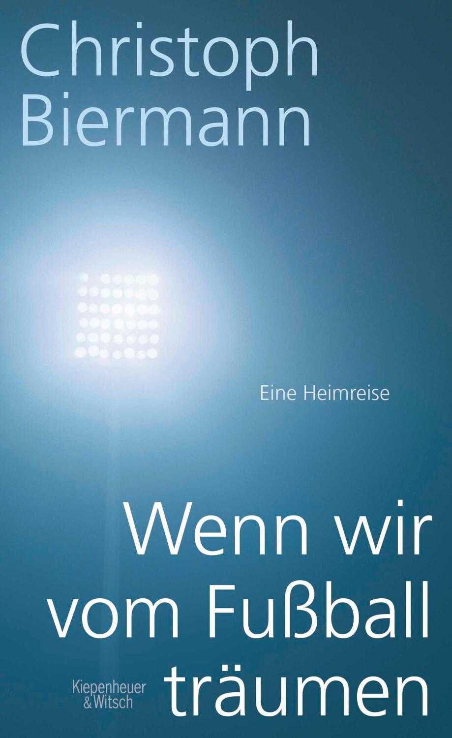 Cover: 9783462046274 | Wenn wir vom Fußball träumen | Eine Heimreise | Christoph Biermann