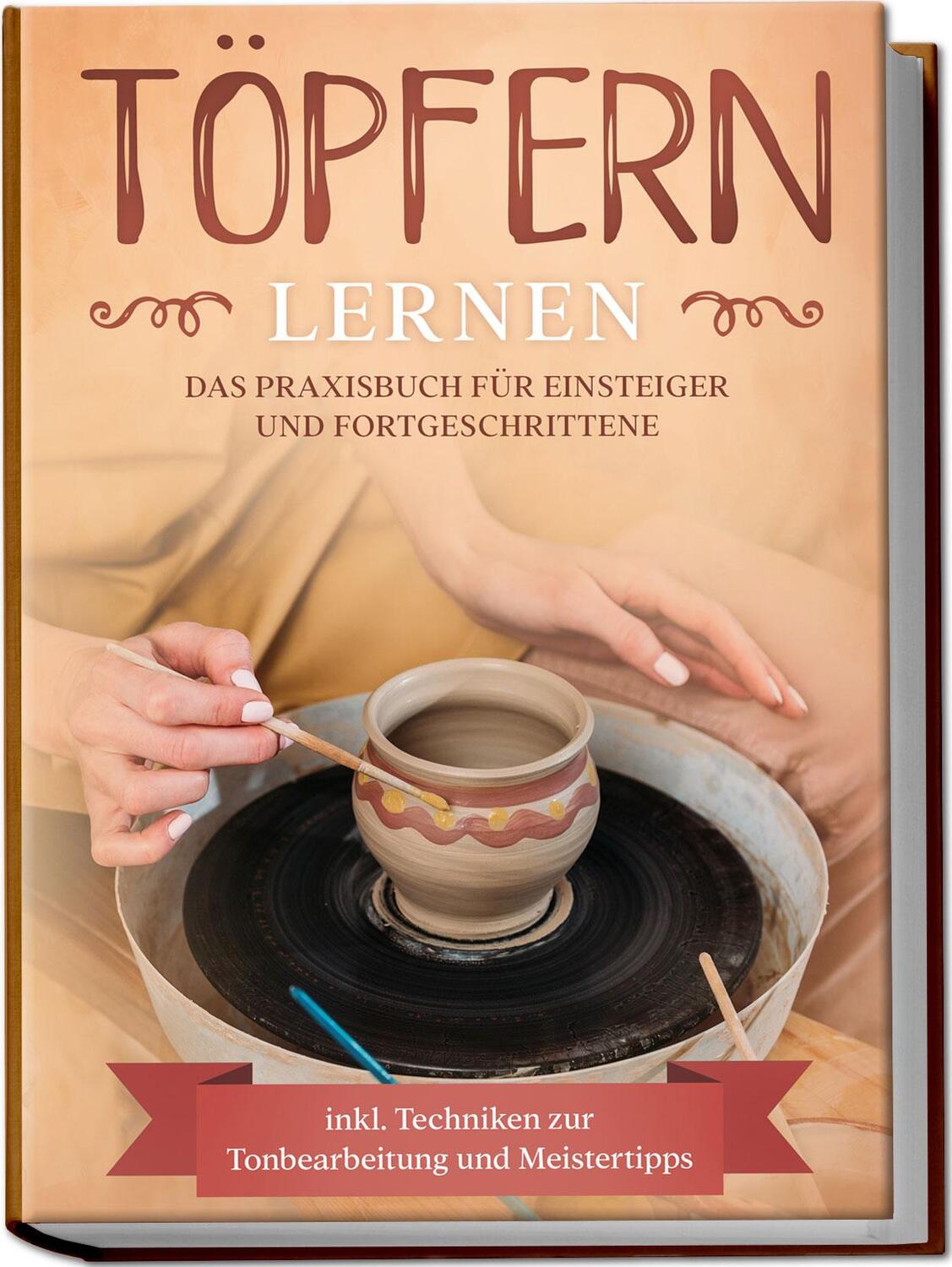 Cover: 9783969300497 | Töpfern lernen: Das Praxisbuch für Einsteiger und Fortgeschrittene...
