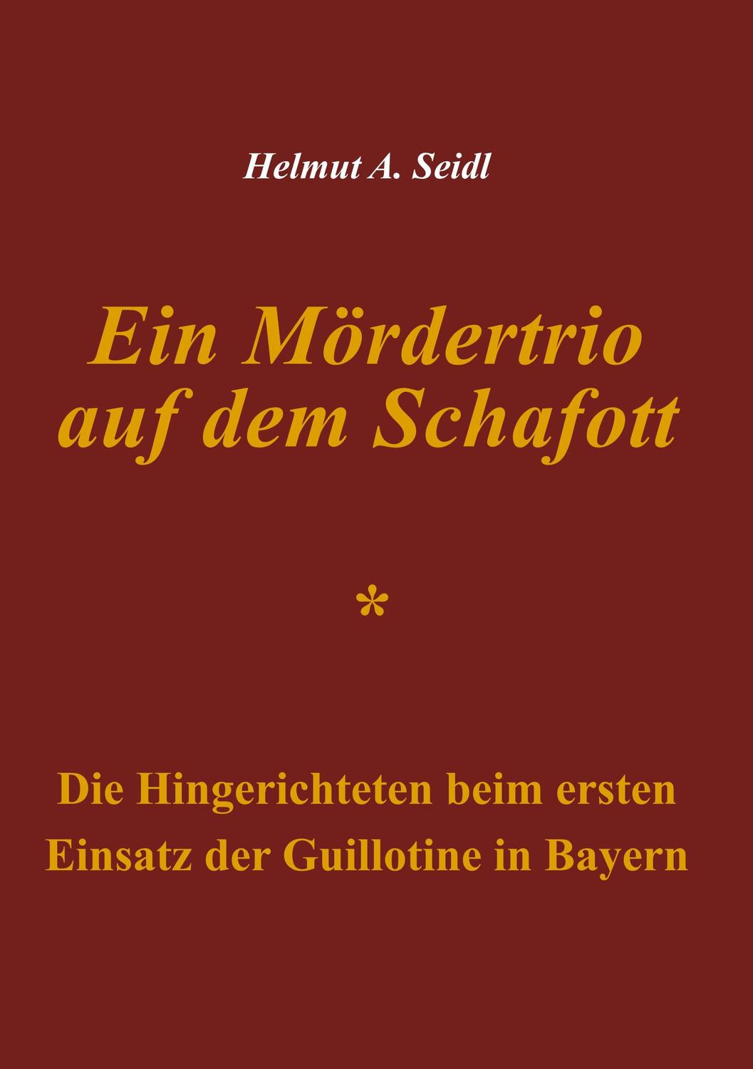 Cover: 9783752887280 | Ein Mördertrio auf dem Schafott | Helmut A. Seidl | Taschenbuch | 2018