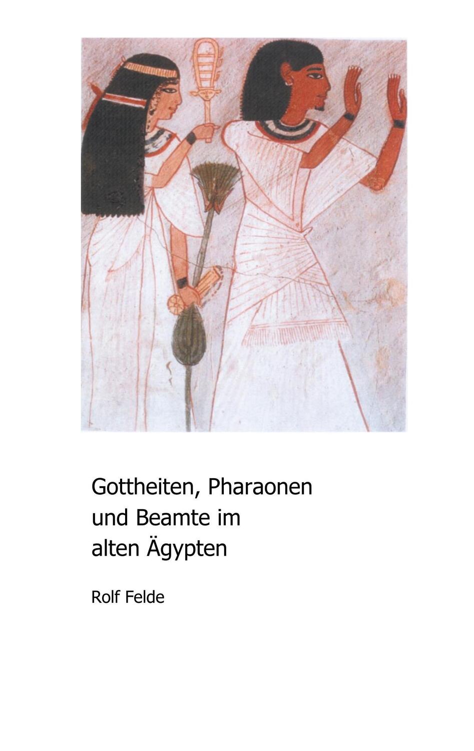 Cover: 9783746049359 | Gottheiten, Pharaonen und Beamte im alten Ägypten | Rolf Felde | Buch