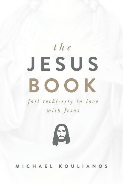 Cover: 9781735346946 | The Jesus Book: Fall Recklessly in Love with Jesus | Michael Koulianos