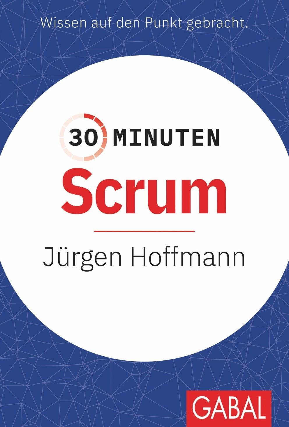 Cover: 9783967390797 | 30 Minuten Scrum | Jürgen Hoffmann | Taschenbuch | 30-Minuten-Reihe