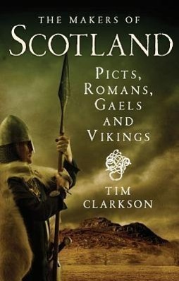 Cover: 9781780271736 | The Makers of Scotland: Picts, Romans, Gaels and Vikings | Clarkson