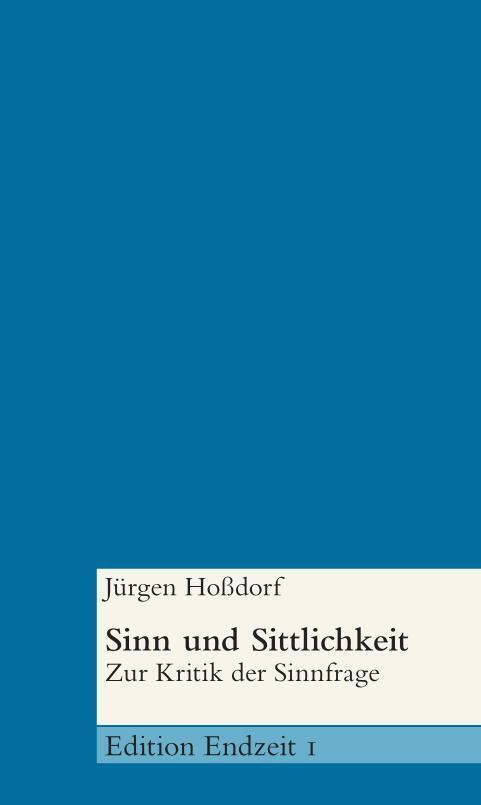 Cover: 9783862811687 | Sinn und Sittlichkeit | Zur Kritik der Sinnfrage | Jürgen Hoßdorf
