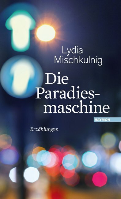 Cover: 9783709972588 | Die Paradiesmaschine | Erzählungen | Lydia Mischkulnig | Buch | 2016