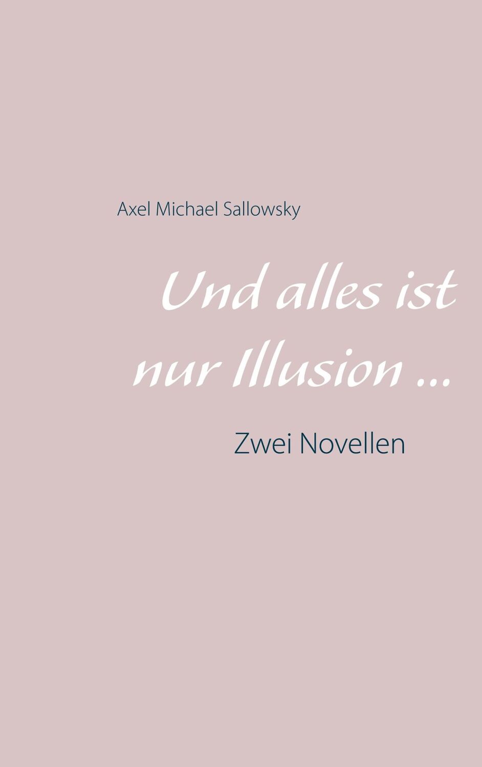 Cover: 9783752683967 | Und alles ist nur Illusion... | Zwei Novellen | Axel Michael Sallowsky