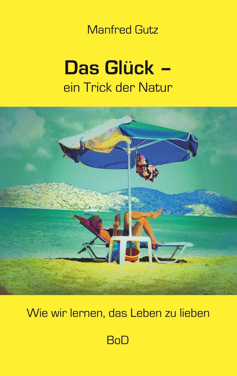 Cover: 9783750470194 | Das Glück - ein Trick der Natur | Wie wir lernen, das Leben zu lieben