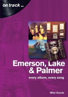 Cover: 9781789520002 | Emerson, Lake &amp; Palmer : Every Album, Every Song (On Track) | Goode
