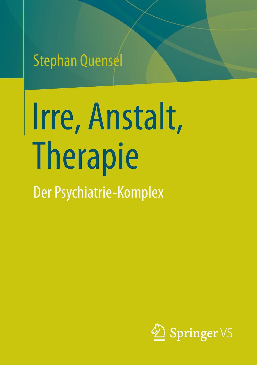 Cover: 9783658162108 | Irre, Anstalt, Therapie | Der Psychiatrie-Komplex | Stephan Quensel