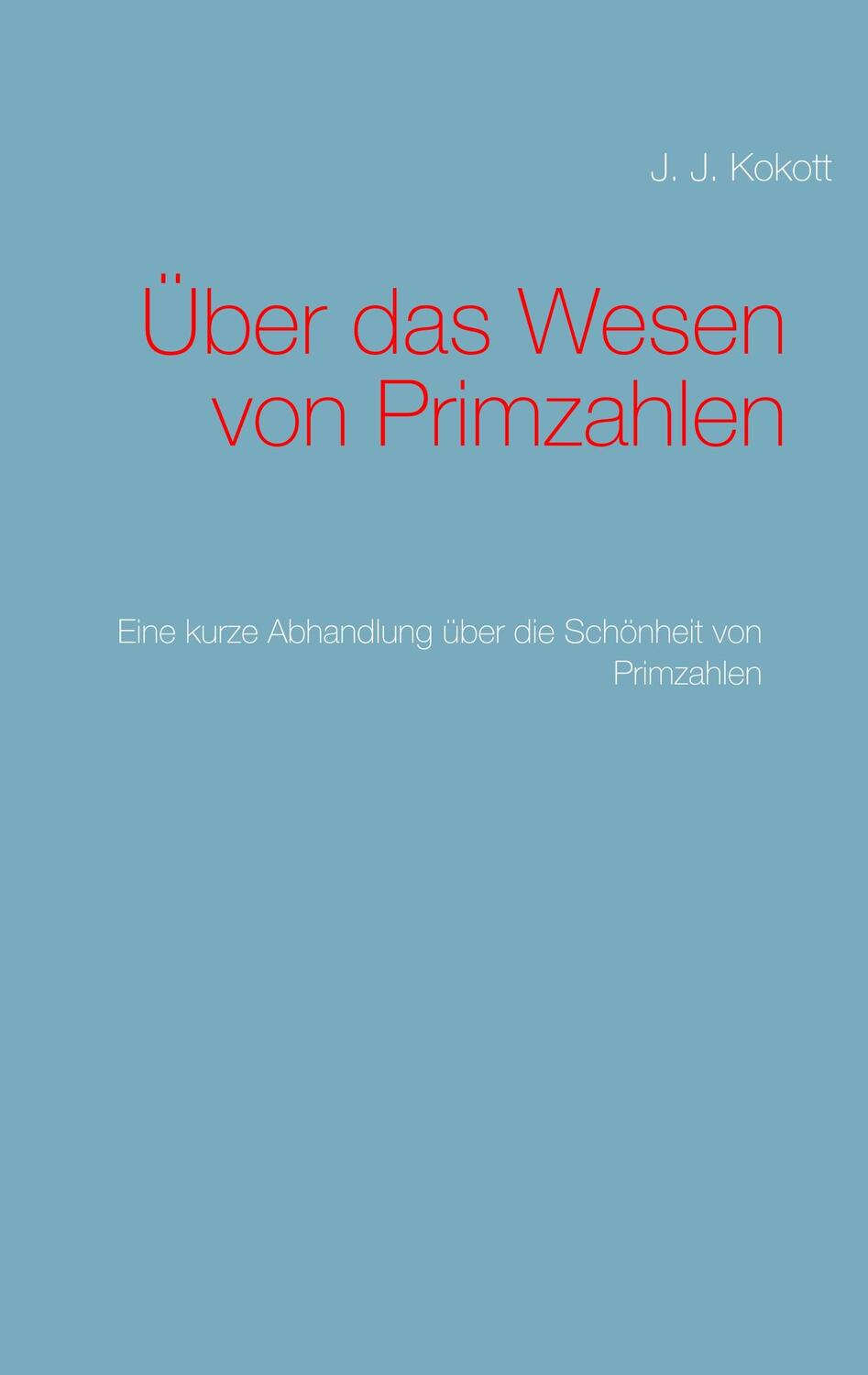 Cover: 9783740765538 | Über das Wesen von Primzahlen | J. J. Kokott | Taschenbuch | TWENTYSIX