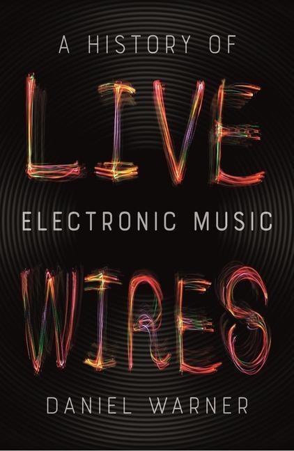 Cover: 9781789141412 | Live Wires | A History of Electronic Music | Daniel Warner | Buch