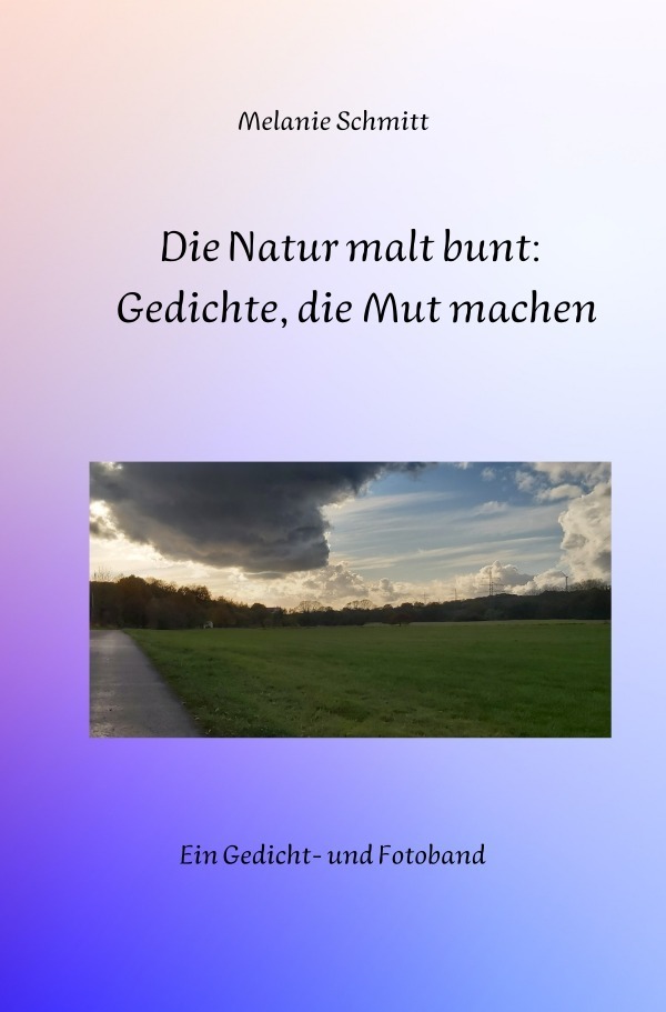 Cover: 9783756530625 | Die Natur malt bunt: Gedichte, die Mut machen | Melanie Schmitt | Buch