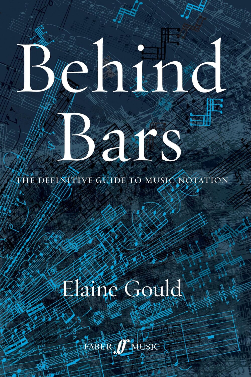 Cover: 9780571514564 | Behind Bars | The Definitive Guide to Music Notation | Elaine Gould