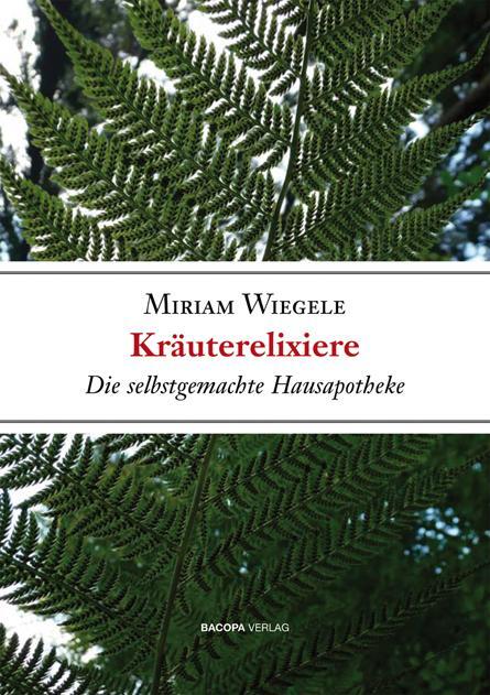 Cover: 9783901618680 | Kräuterelixiere - Die selbstgemachte Hausapotheke | Miriam Wiegele