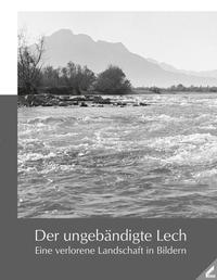 Cover: 9783896398208 | Der ungebändigte Lech | Eine verlorene Landschaft in Bildern | Buch