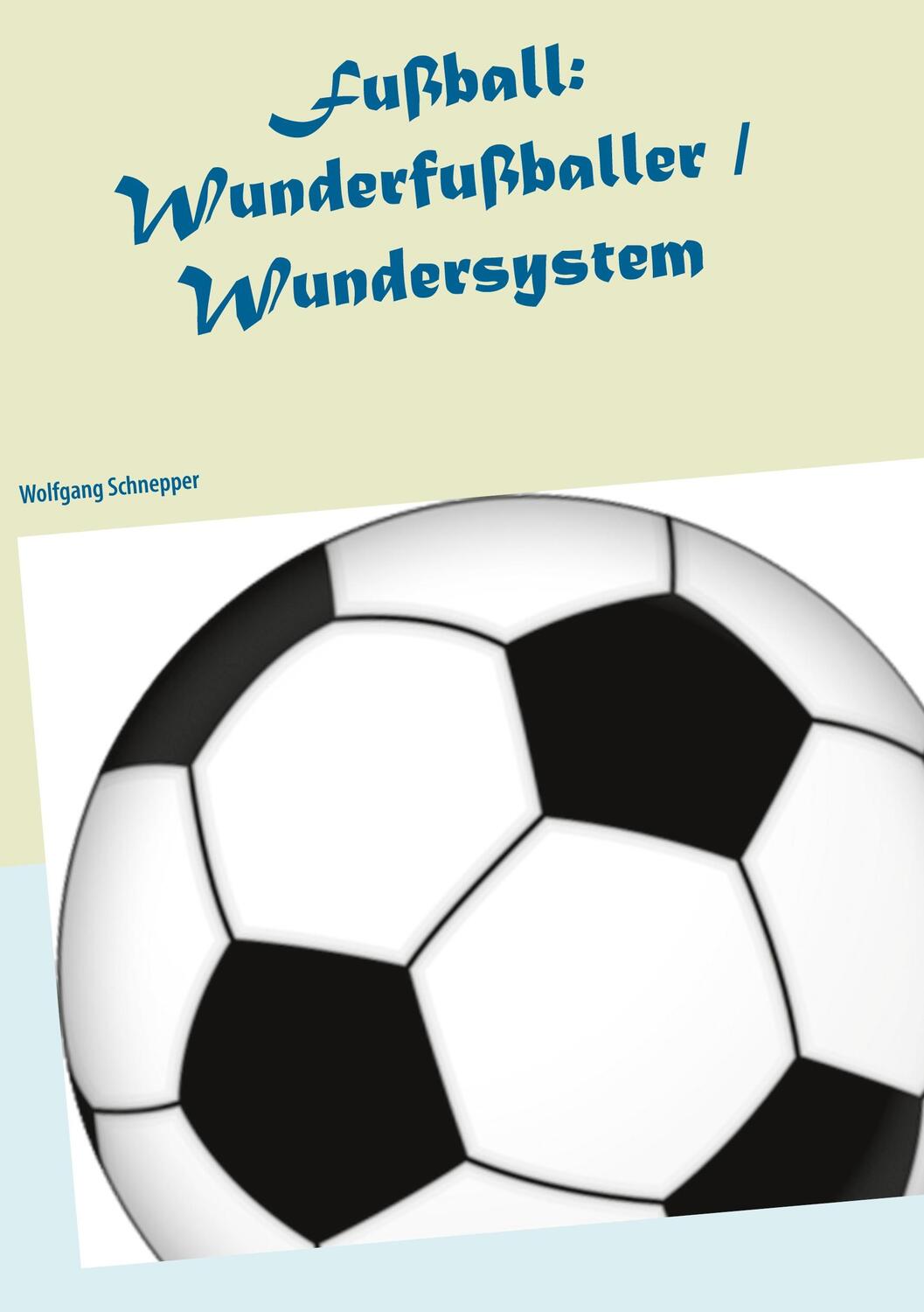 Cover: 9783752645880 | Fußball: Wunderfußballer / Wundersystem | Wolfgang Schnepper | Buch