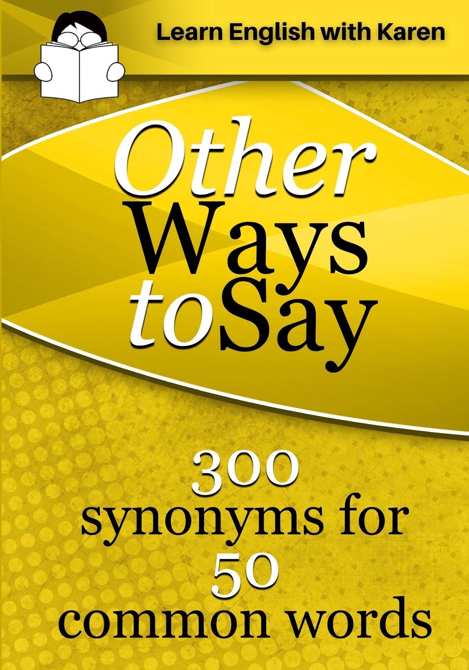 Cover: 9781914600074 | Other Ways to Say | 300 synonyms for 50 common words | Karen Kovacs