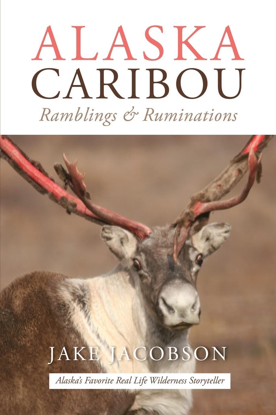 Cover: 9781637470312 | Alaska Caribou | Ramblings & Ruminations | Jake Jacobson | Taschenbuch